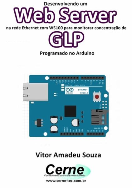 Desenvolvendo Um Web Server Na Rede Ethernet Com W5100 Para Monitorar Concentração De Glp Programado No Arduino (eBook, PDF) Desenvolvendo Um Web Server Na Rede Ethernet Com W5100 Para Monitorar Concentração De Glp Programado No Arduino (eBook, PDF)