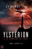 Exomonde - Livre III : Ylstérion, à la frontière du temps (eBook, ePUB) Exomonde - Livre III : Ylstérion, à la frontière du temps (eBook, ePUB)