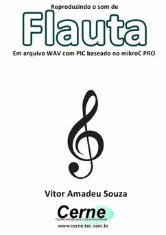 Reproduzindo O Som De Flauta Em Arquivo Wav Com Pic Baseado No Mikroc Pro (eBook, PDF) Cover Reproduzindo O Som De Flauta Em Arquivo Wav Com Pic Baseado No Mikroc Pro (eBook, PDF)