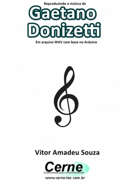 Reproduzindo A Música De Gaetano Donizetti Em Arquivo Wav Com Base No Arduino (eBook, PDF)