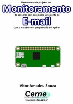 Desenvolvendo Projetos De Monitoramento De Sensores Com Envio Para Uma Conta De E-mail Com A Raspberry Pi Programada Em Python (eBook, PDF) - Souza, Vitor Amadeu