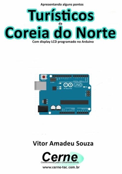 Apresentando Alguns Pontos Turísticos Da Coreia Do Norte Com Display Lcd Programado No Arduino (eBook, PDF)