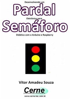 Desenvolvendo Um Pardal Eletrônico Para Semáforo Didático Com O Arduino E Raspberry (eBook, PDF) - Souza, Vitor Amadeu