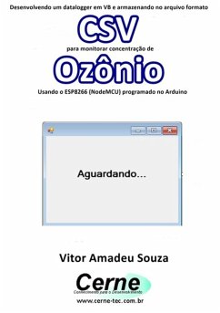 Desenvolvendo Um Datalogger Em Vb E Armazenando No Arquivo Formato Csv Para Monitorar Concentração De Ozônio Usando O Esp8266 (nodemcu) Programado No Arduino (eBook, PDF) - Souza, Vitor Amadeu