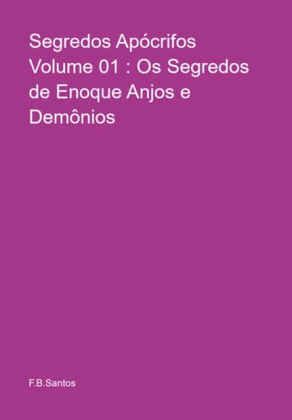 Segredos Apócrifos Volume 01 : Os Segredos De Enoque Anjos E Demônios (eBook, PDF) Segredos Apócrifos Volume 01 : Os Segredos De Enoque Anjos E Demônios (eBook, PDF)
