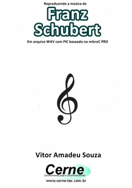Reproduzindo A Música De Franz Schubert Em Arquivo Wav Com Pic Baseado No Mikroc Pro (eBook, PDF)