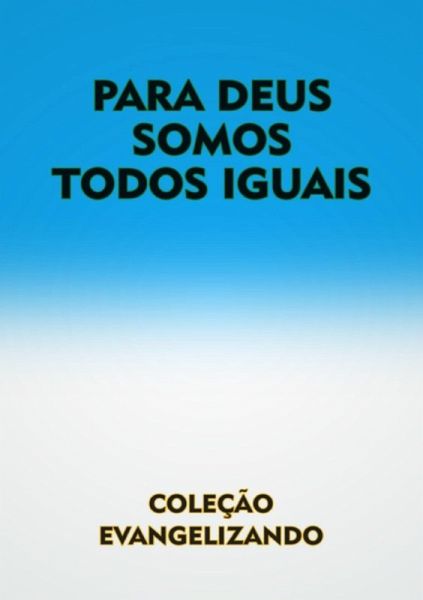 Para Deus Somos Todos Iguais (eBook, PDF) Para Deus Somos Todos Iguais (eBook, PDF)