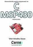 Desenvolvendo Projetos Programados Em C Para Mcu Msp430 Volume Único (eBook, PDF) Desenvolvendo Projetos Programados Em C Para Mcu Msp430 Volume Único (eBook, PDF)
