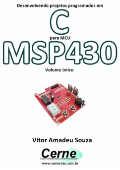 Desenvolvendo Projetos Programados Em C Para Mcu Msp430 Volume Único (eBook, PDF) - Souza, Vitor Amadeu