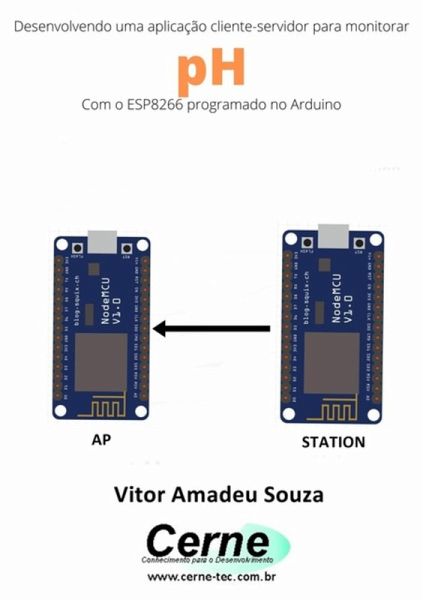 Desenvolvendo Uma Aplicação Cliente-servidor Para Monitorar Ph Com O Esp8266 Programado No Arduino (eBook, PDF) Desenvolvendo Uma Aplicação Cliente-servidor Para Monitorar Ph Com O Esp8266 Programado No Arduino (eBook, PDF)