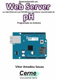 Desenvolvendo Um Web Server Na Rede Ethernet Com W5100 Para Monitorar Concentração De Ph Programado No Arduino (eBook, PDF)