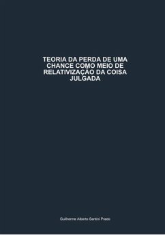 Teoria Da Perda De Uma Chance Como Meio De Relativização Da Coisa Julgada (eBook, PDF) - Prado, Guilherme Alberto Santini