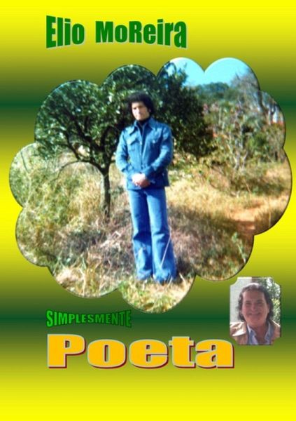 Elio Moreira - Simplesmente Poeta (eBook, PDF) Elio Moreira - Simplesmente Poeta (eBook, PDF)