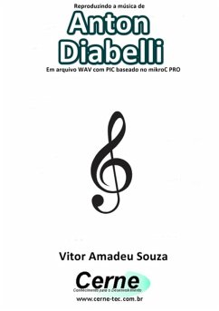 Reproduzindo A Música De Anton Diabelli Em Arquivo Wav Com Pic Baseado No Mikroc Pro (eBook, PDF) - Souza, Vitor Amadeu