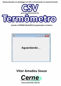 Desenvolvendo Um Datalogger Em Vb E Armazenando No Arquivo Formato Csv Para Monitoramento De Termômetro Usando O Esp8266 (nodemcu) Programado No Arduino (eBook, PDF) - Souza, Vitor Amadeu