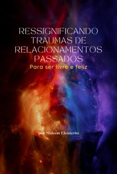 Cover Ressignificando Traumas De Relacionamentos Passados - Para Ser Livre E Feliz (eBook, PDF)