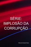 Série: Implosão Da Corrupção (eBook, PDF) Série: Implosão Da Corrupção (eBook, PDF)