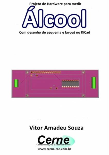Projeto De Hardware Para Medir Álcool Com Desenho De Esquema E Layout No Kicad (eBook, PDF) Projeto De Hardware Para Medir Álcool Com Desenho De Esquema E Layout No Kicad (eBook, PDF)
