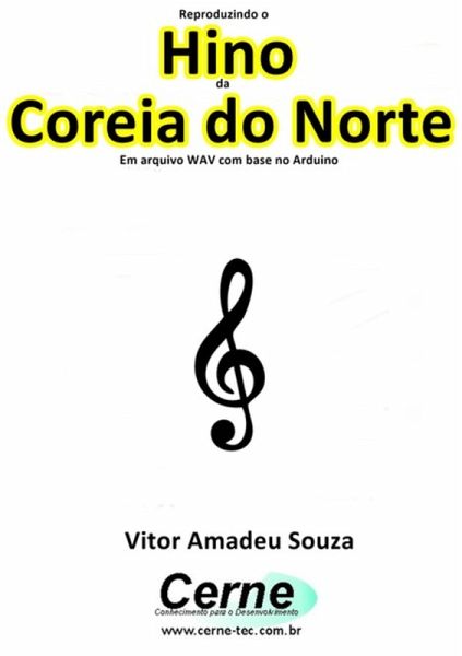 Reproduzindo O Hino Da Coreia Do Norte Em Arquivo Wav Com Base No Arduino (eBook, PDF) Reproduzindo O Hino Da Coreia Do Norte Em Arquivo Wav Com Base No Arduino (eBook, PDF)