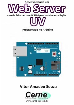 Desenvolvendo Um Web Server Na Rede Ethernet Com W5100 Para Monitorar Radiação Uv Programado No Arduino (eBook, PDF) - Souza, Vitor Amadeu