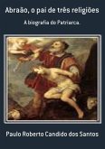 Abraão, O Pai De Três Religiões (eBook, PDF) Abraão, O Pai De Três Religiões (eBook, PDF)