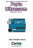 Desenvolvendo Um Controle De Abertura De Porta Por Ultrassom Programado No Arduino (eBook, PDF)