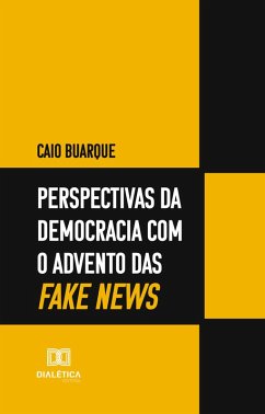 Perspectivas da democracia com o advento das fake news (eBook, ePUB) - Buarque, Caio