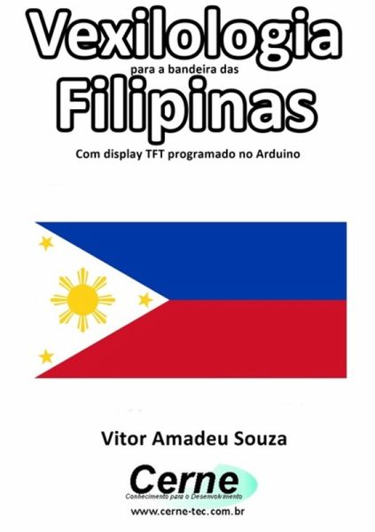 Vexilologia Para A Bandeira Das Filipinas Com Display Tft Programado No Arduino (eBook, PDF) Vexilologia Para A Bandeira Das Filipinas Com Display Tft Programado No Arduino (eBook, PDF)