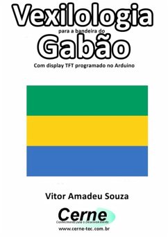 Vexilologia Para A Bandeira Do Gabão Com Display Tft Programado No Arduino (eBook, PDF) Cover Vexilologia Para A Bandeira Do Gabão Com Display Tft Programado No Arduino (eBook, PDF)