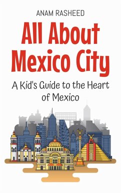 All About Mexico City: A Kid's Guide to the Heart of Mexico (Educational Books For Kids, #8) (eBook, ePUB) - Rasheed, Anam