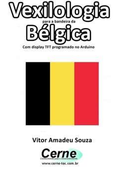 Vexilologia Para A Bandeira Da Bélgica Com Display Tft Programado No Arduino (eBook, PDF) Cover Vexilologia Para A Bandeira Da Bélgica Com Display Tft Programado No Arduino (eBook, PDF)