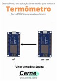 Desenvolvendo Uma Aplicação Cliente-servidor Para Monitorar Termômetro Com O Esp8266 Programado No Arduino (eBook, PDF) Desenvolvendo Uma Aplicação Cliente-servidor Para Monitorar Termômetro Com O Esp8266 Programado No Arduino (eBook, PDF)
