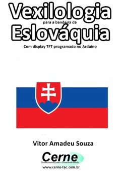 Vexilologia Para A Bandeira Da Eslováquia Com Display Tft Programado No Arduino (eBook, PDF) Cover Vexilologia Para A Bandeira Da Eslováquia Com Display Tft Programado No Arduino (eBook, PDF)