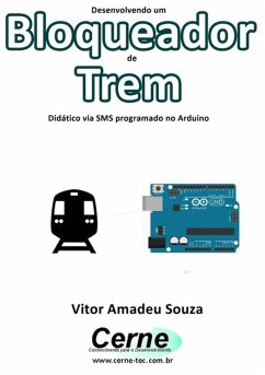 Desenvolvendo Um Bloqueador De Trem Didático Via Sms Programado No Arduino (eBook, PDF) - Souza, Vitor Amadeu