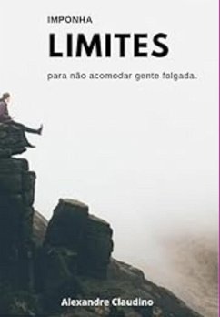 Imponha Limites Para Não Acomodar Gente Folgada (eBook, PDF) - Claudino, Alexandre