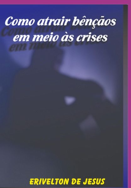 Como Atrair Bênçãos Em Meio As Crises (eBook, PDF) Como Atrair Bênçãos Em Meio As Crises (eBook, PDF)