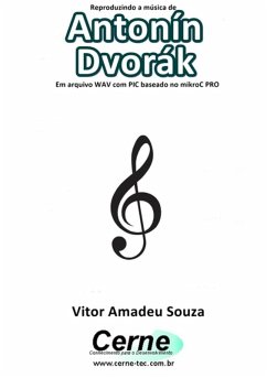 Reproduzindo A Música De Antonín Dvorák Em Arquivo Wav Com Pic Baseado No Mikroc Pro (eBook, PDF) - Souza, Vitor Amadeu