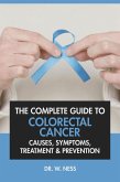 The Complete Guide to Colorectal Cancer: Causes, Symptoms, Treatment & Prevention (eBook, ePUB)