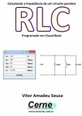Calculando A Impedância De Um Circuito Paralelo Rlc Programado Em Visual Basic (eBook, PDF)