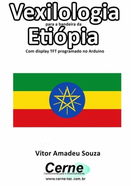 Vexilologia Para A Bandeira Da Etiópia Com Display Tft Programado No Arduino (eBook, PDF) Vexilologia Para A Bandeira Da Etiópia Com Display Tft Programado No Arduino (eBook, PDF)