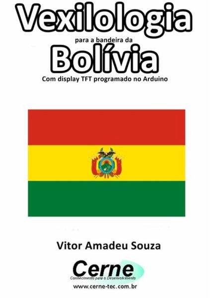 Vexilologia Para A Bandeira Da Bolívia Com Display Tft Programado No Arduino (eBook, PDF) Vexilologia Para A Bandeira Da Bolívia Com Display Tft Programado No Arduino (eBook, PDF)
