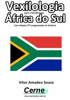 Vexilologia Para A Bandeira Do África Do Sul Com Display Tft Programado No Arduino (eBook, PDF) - Souza, Vitor Amadeu