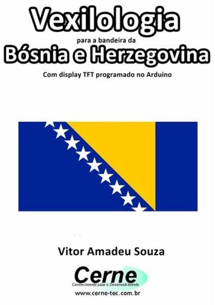 Vexilologia Para A Bandeira Da Bósnia E Herzegovina Com Display Tft Programado No Arduino (eBook, PDF)