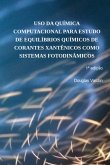 Uso Da Química Computacional Para Estudo De Equilíbrios Químicos De Corantes Xantênicos Como Sistemas Fotodinâmicos (eBook, PDF)