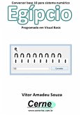 Conversor Base 10 Para Sistema Numérico Egípcio Programado Em Visual Basic (eBook, PDF)