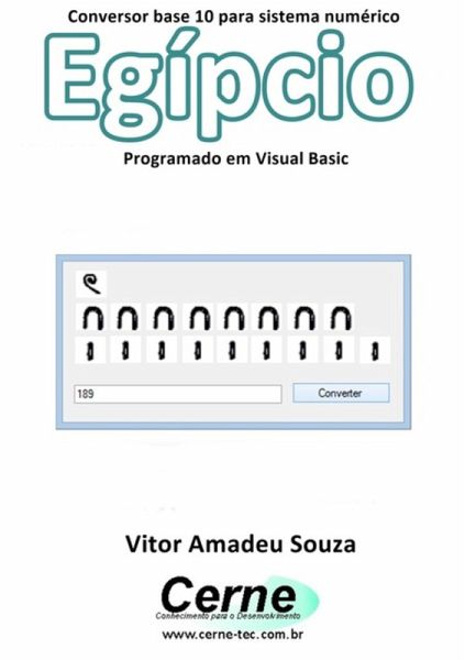 Conversor Base 10 Para Sistema Numérico Egípcio Programado Em Visual Basic (eBook, PDF) Conversor Base 10 Para Sistema Numérico Egípcio Programado Em Visual Basic (eBook, PDF)