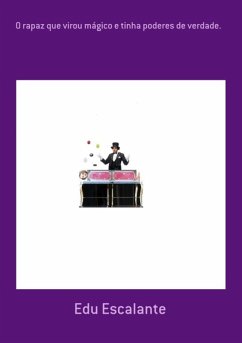 O Rapaz Que Virou Mágico E Tinha Poderes De Verdade. (eBook, PDF) - Escalante, Edu