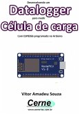 Desenvolvendo Um Datalogger Para Medir Célula De Carga Com Esp8266 Programado No Arduino (eBook, PDF)