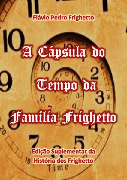 A Cápsula Do Tempo Da Família Frighetto (eBook, PDF) A Cápsula Do Tempo Da Família Frighetto (eBook, PDF)