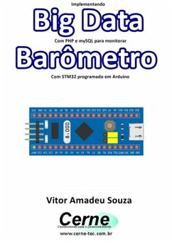 Implementando Big Data Com Php E Mysql Para Monitorar Barômetro Com Stm32 Programado Em Arduino (eBook, PDF) - Souza, Vitor Amadeu